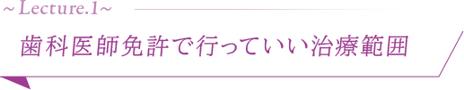 ●歯科医師免許で行っていい治療範囲●