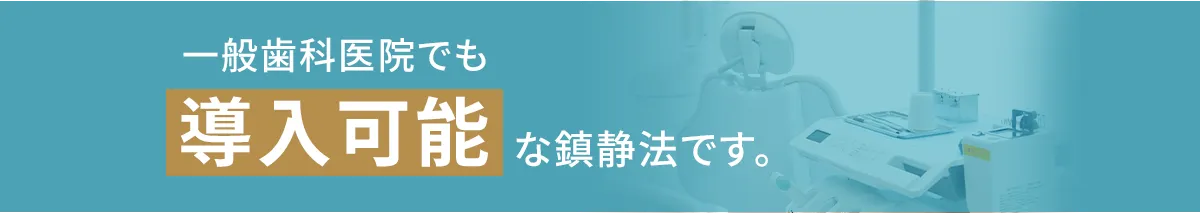 一般歯科医院でも導入可能な鎮静法です。