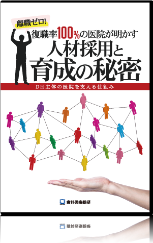 離職ゼロ!復職率100％の医院が明かす人材採用と育成の秘密～DH主体の医院を支える仕組み～