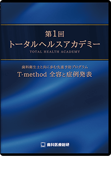 １回トータルヘルスアカデミー 歯科衛生士と共に歩む先進予防プログラムT-method全容と症例発表