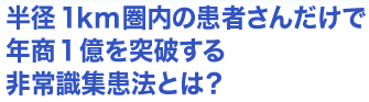 半径1km圏内の患者さんだけで年商1億を突破する非常識収患法とは？