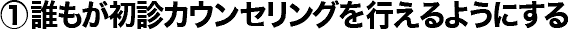 誰もが初診カウンセリングを行えるようにする