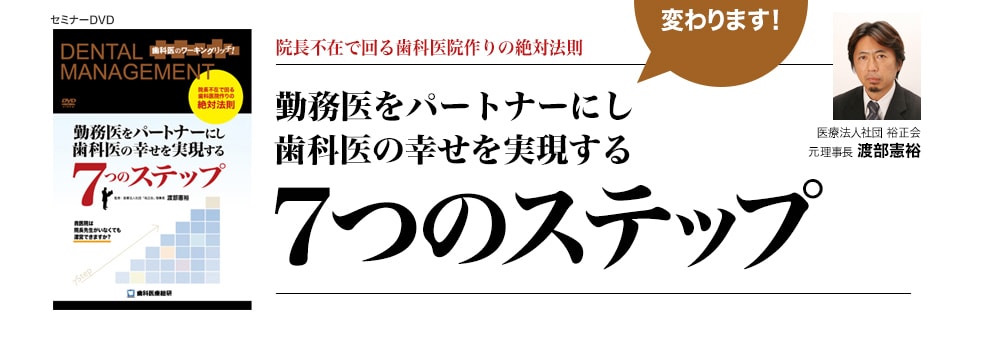 ～院長不在で回る歯科医院作りの絶対法則～
「勤務医をパートナーにし歯科医の幸せを実現する７つのステップ」
