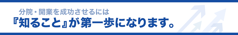 分院・開業を成功させるには『知ること』が第一歩になります。