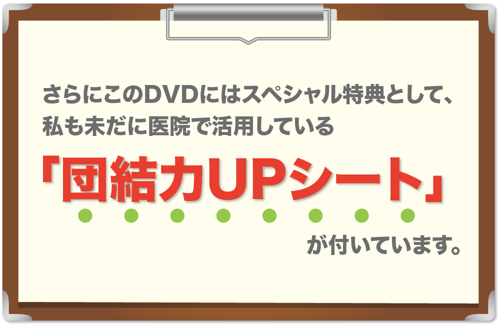 さらにこのDVDにはスペシャル特典として、私も未だに医院で活用している「団結力UPシート」が付いています。