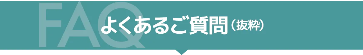 FAQ よくあるご質問（抜粋）